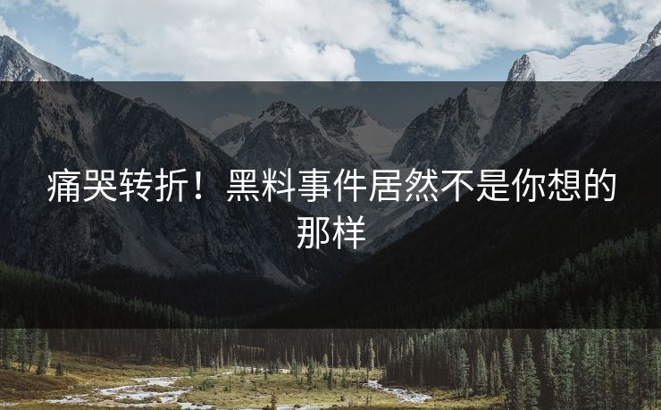 痛哭转折！黑料事件居然不是你想的那样