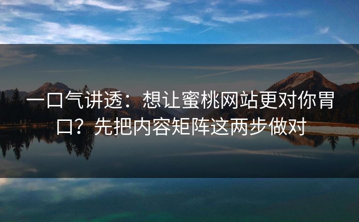 一口气讲透：想让蜜桃网站更对你胃口？先把内容矩阵这两步做对